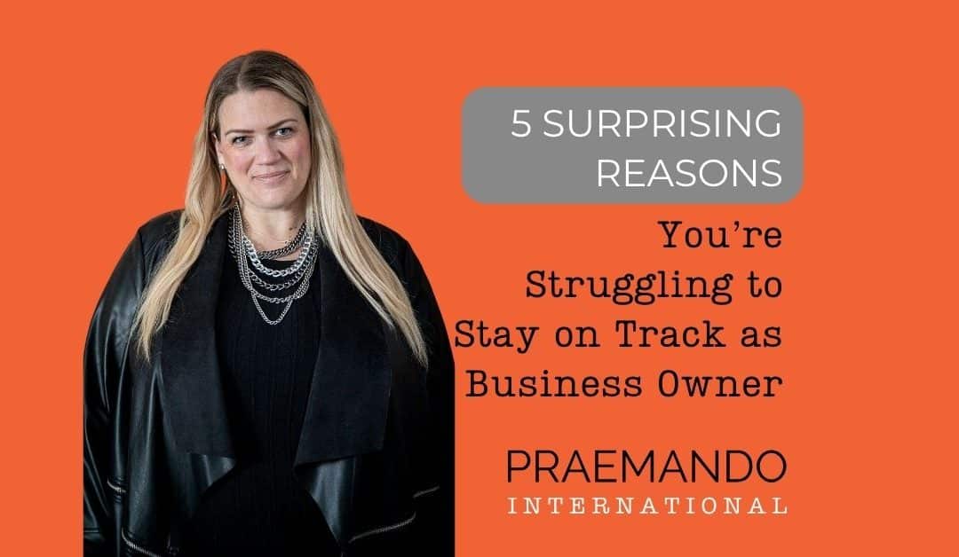 5 Surprising Reasons You’re Struggling to Stay on Track as a Business Owner